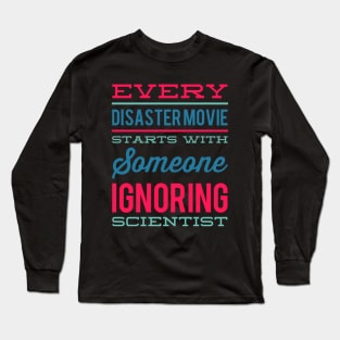 Every Disaster Movie Starts With Someone Ignoring Scientist Long Sleeve T-Shirt